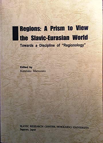 Regions: A prism to view the Slavic-Eurasian world : towards a discipline of " regionology " (Paperback)