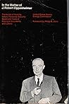 In the Matter of J. Robert Oppenheimer: Transcript of hearing before personnel security board and texts of principal documents and letters