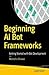 BEGINNING AI BOT FRAMEWORKS: GETTING STARTED WITH BOT DEVELOPMENT [Paperback] Biswas