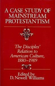 A Case Study of Mainstream Protestantism: The Disciples' Relation to American Culture, 1880-1989 (Paperback)