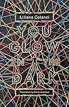 You Glow in the Dark by Liliana Colanzi