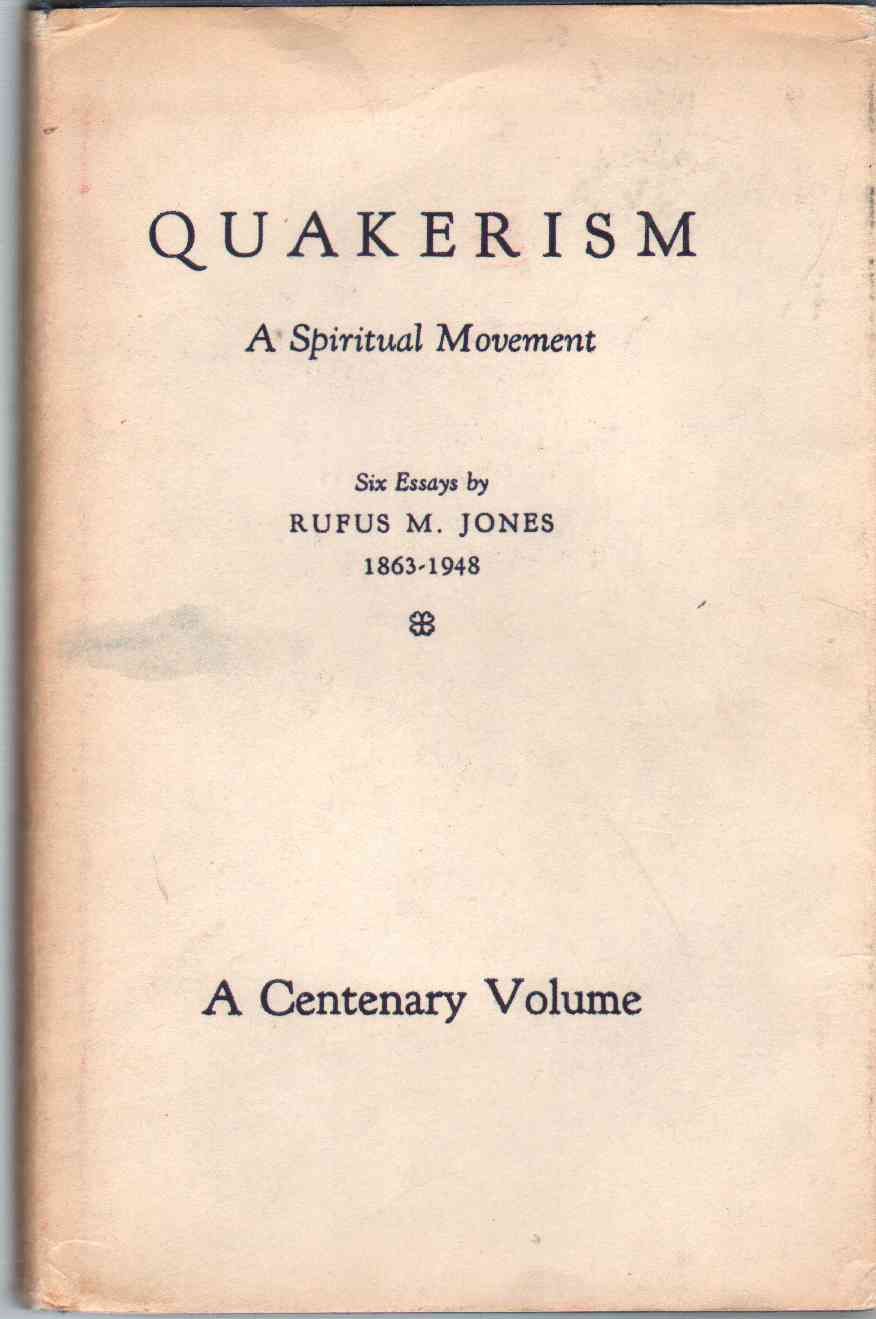 QUAKERISM, A SPIRITUAL MOVEMENT Six Essays by Rufus M. Jones 1863-1948, with a Sketch of His Life by Mary Hoxie Jones (Hardcover)