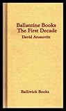 Ballantine Books: The first decade : a bibliographical history & guide of the publisher's early years Ballantine Books: The first decade : a bibliographical history & guide of the publisher's early years