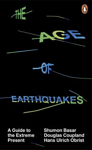 The Age of Earthquakes: A Guide to the Extreme Present by Basar Shumon Coupland Douglas Obrist Hans-Ulrich (2015-03-05) Paperback