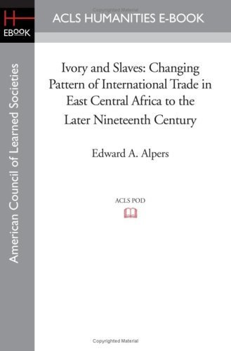 Ivory and Slaves: Changing Pattern of International Trade in East Central Africa to the Later Nineteenth Century (ACLS Humanities E-Book) by Edward A. Alpers (2008-08-01)