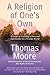 [A Religion of One's Own: A Guide to Creating a Personal Spirituality in a Secular World] [By: Moore, Thomas] [January, 2015]