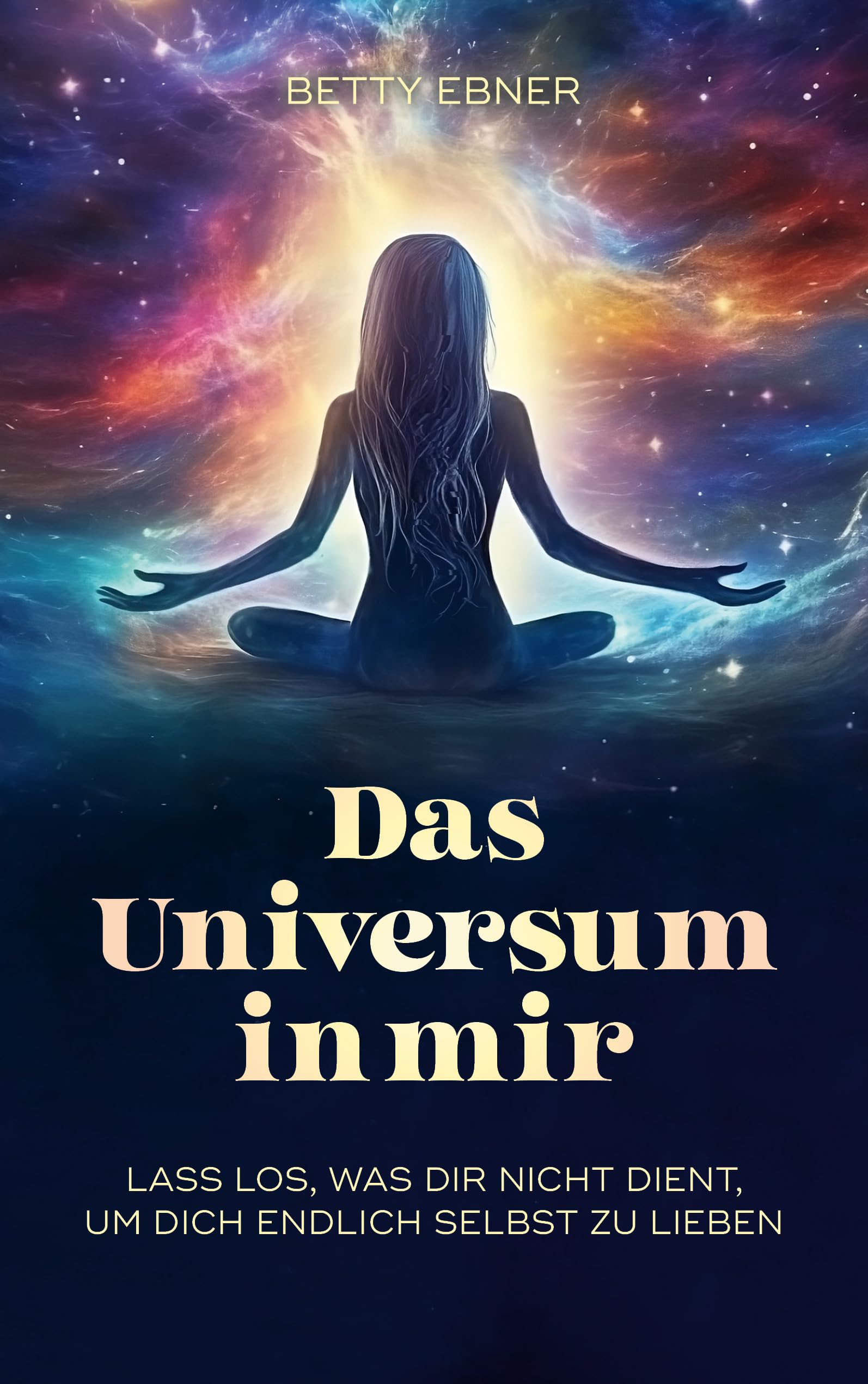 Das Universum in mir: Lass los, was dir nicht dient, um dich endlich selbst zu lieben (German Edition)