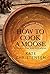 How to Cook A Moose: A Culinary Memoir by Christensen, Kate (September 22, 2015) Hardcover Islandport First Edition
