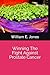 Winning The Fight Against Prostate Cancer by William E Jones