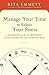 Manage Your Time to Reduce Your Stress: A Handbook for the Overworked, Overscheduled, and Overwhelmed by Rita Emmett (2008-12-23)