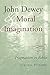 [John Dewey and Moral Imagination: Pragmatism in Ethics] [Author: Fesmire, Steven] [September, 2003]
