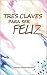 Tres Claves para Ser Feliz