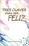 Tres Claves para Ser Feliz by Domingo Rodriguez