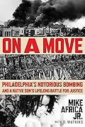 On a Move: Philadelphia's Notorious Bombing and a Native Son's Lifelong Battle for Justice
