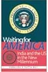 Waiting for America: India and the US in the New Millennium Waiting for America: India and the US in the New Millennium