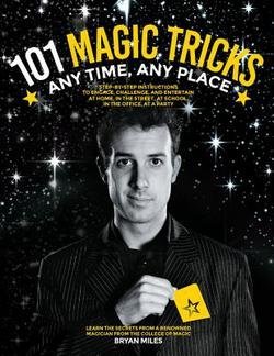 101 Magic Tricks : Any Time. Any Place. - Step by Step Instructions to Engage, Challenge, and Entertain at Home, in the Street, at School (Paperback)--by Bryan Miles [2016 Edition]