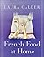 French Food at Home by Laura Calder by Laura Calder