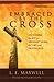 Embraced By the Cross: Discovering the Key to Abundant Living, Victory and Fruitfulness.