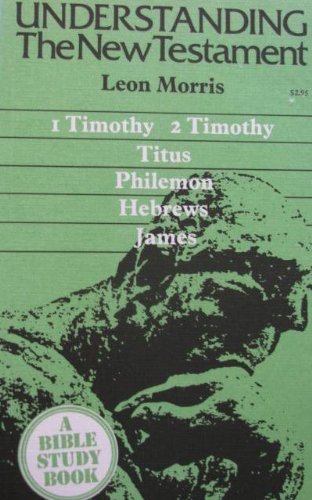 1 Timothy, 2 Timothy, Titus, Philemon, Hebrews, James (Understanding the New Testament)