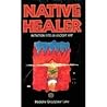 Native Healer: The Path to an Ancient Healing Art Native Healer: The Path to an Ancient Healing Art