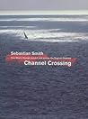 Channel Crossing : One Man's Voyage Across and Around the English Channel