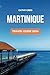 MARTINIQUE TRAVEL GUIDE 202...