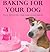 Baking for Your Dog: Tasty ...