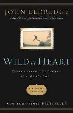 Wild at Heart : Discovering the Secret of a Man's Soul (Paperback - Revised Ed.); 2011 Edition