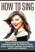 How To Sing: The Ultimate Guide for Learning How To Sing in Tune: Learn Correct Singing Techniques, Notes and Harmony (Music) (Volume 1) by Sam Siv (2014-09-19)