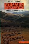 We Make Freedom: Women in South Africa Speak We Make Freedom: Women in South Africa Speak