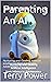 Parenting An AI: Nurturing ...