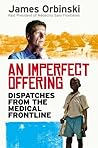 An Imperfect Offering: Dispatches from the medical frontline by James Orbinski (5-Jun-2008) Hardcover