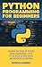 Python Programming For Beginners: Unearth the Magic of Python from Foundational Steps to the Nexus of Data Dance and Advanced Algorithms