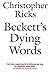 Beckett's Dying Words: The Clarendon Lectures 1990 (Clarendon Lectures in English) New Edition by Ricks, Christopher published by Oxford Paperbacks (1995)