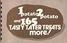 One Potato Two Potato and One Hundred Sixty Five Tasty Tater Treats More! One Potato Two Potato and One Hundred Sixty Five Tasty Tater Treats More!