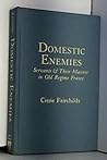Domestic Enemies: Servants and Their Masters in Old Regime France