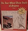 The four wheel drive trails of Arizona, volume 1 The four wheel drive trails of Arizona, volume 1
