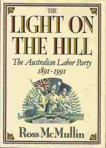 The Light On The Hill: The Australian Labor Party, 1891-1991 (Hardcover)