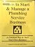 How to Start and Manage a Plumbing Service Business: A Practical Way to Start Your Own Business