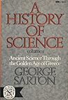 History of Science: Ancient Science Through the Golden Age of Greece (Volume 1)