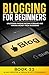 Blogging For Beginners: Unl...