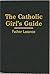 The Catholic Girl's Guide by Father F. X. Lasance