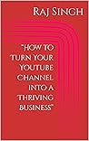 “How to Turn Your YouTube Channel into a Thriving Business”