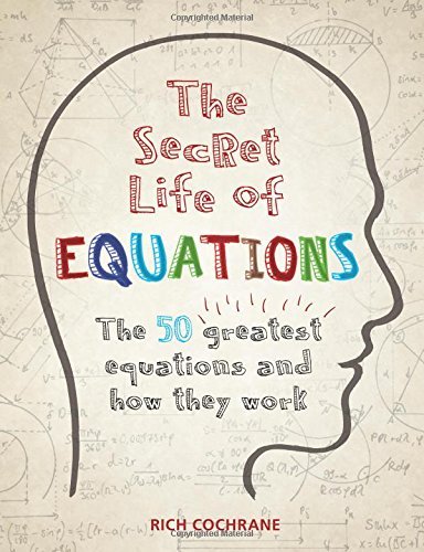 The Secret Life of Equations: The 50 Greatest Equations and How They Work by Richard Cochrane (2016-10-06)