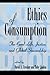 Ethics of Consumption: The Good Life, Justice, and Global Stewardship (Philosophy and the Global Context) (1997-12-18)