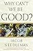 Why Can't We Be Good? by Needleman, Jacob 1st (first) Trade Pbk edition [Paperback(2008)]
