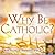 Why Be Catholic?