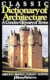 Classic dictionary of architecture: A concise glossary of terms used in Grecian, Roman, Italian, and Gothic architecture