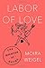 Labor of Love: The Invention of Dating by Moira Weigel (2016-05-17)