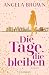Die Tage, die bleiben by Angela Brown